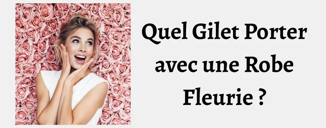 Quel Gilet Porter avec une Robe Fleurie ?