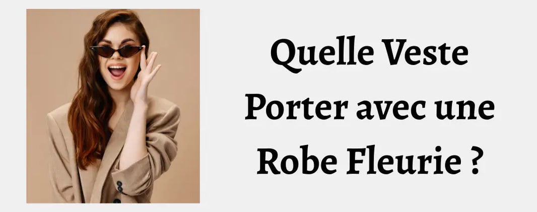 Quelle Veste Porter avec une Robe Fleurie ?
