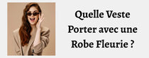 Quelle Veste Porter avec une Robe Fleurie ?
